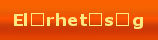 El�rhet�s�g